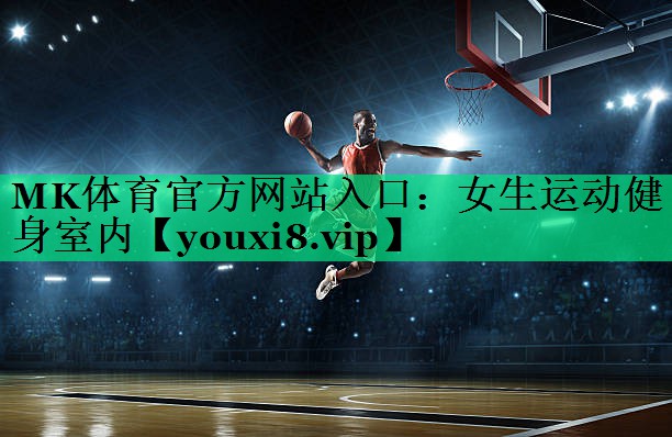 MK體育官方網(wǎng)站入口：女生運(yùn)動(dòng)健身室內(nèi)