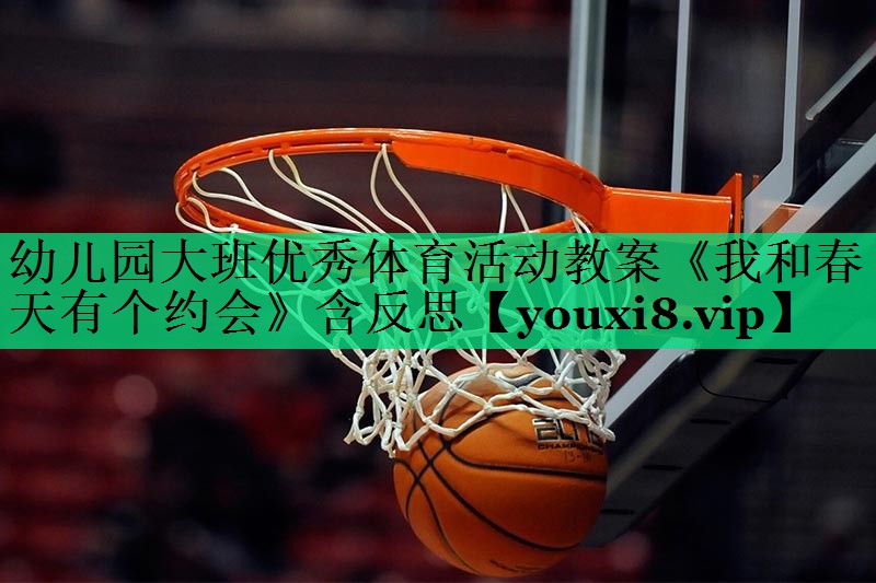 幼兒園大班優(yōu)秀體育活動教案《我和春天有個約會》含反思