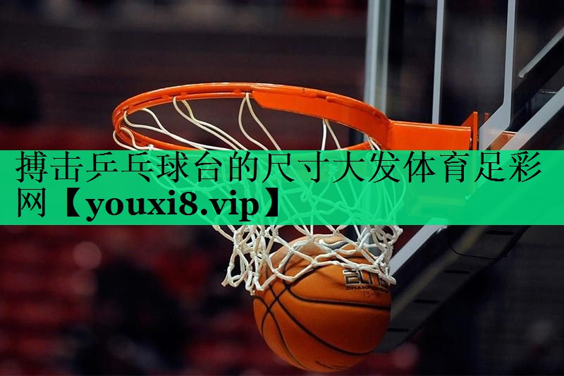 搏擊乒乓球臺(tái)的尺寸大發(fā)體育足彩網(wǎng)